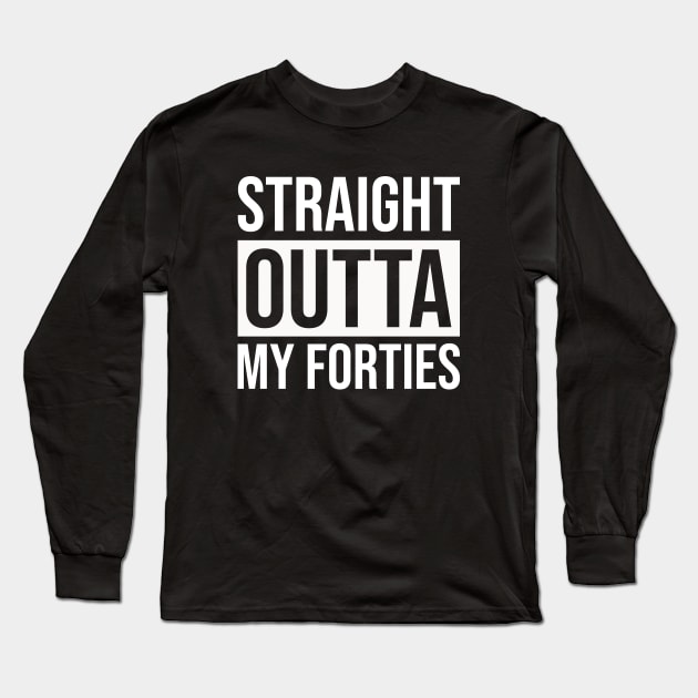 Straight Outta My Forties Long Sleeve T-Shirt by Prescillian Art